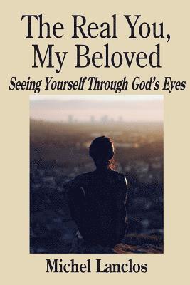 bokomslag The Real You, My Beloved: Seeing Yourself Through God's Eyes