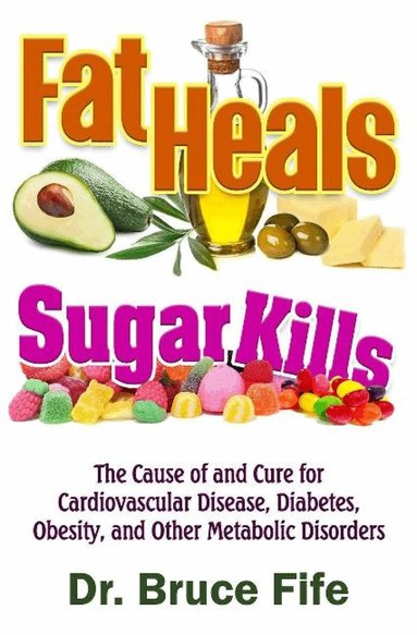 Bruce Fife - Fat Heals, Sugar Kills, Häftad