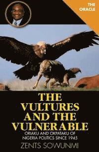 bokomslag The Vultures and the Vulnerable: Oriaku and Okpataku of Nigeria politics since 1945