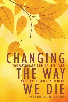 bokomslag Changing the Way We Die: Compassionate End-Of-Life Care and the Hospice Movement