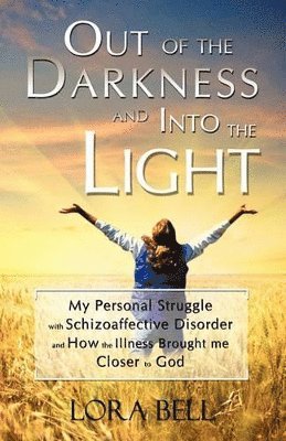 bokomslag Out of the Darkness and Into the Light - My Personal Struggle with Schizoaffective Disorder and How the Illness Brought me Closer to God