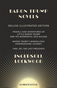 bokomslag Baron Trump Novels: Deluxe, Illustrated Travels and Adventures of Little Baron Trump and His Wonderful Dog Bulger Baron Trump's Marvellous