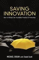 Michael Dugan, Chadd Scott - Saving Innovation: How to Harness the Incredible Promise of Innovation, Häftad