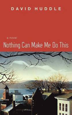 David Huddle - Nothing Can Make Me Do This, Häftad