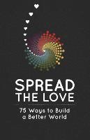 bokomslag Spread the Love: 75 Ways to Build a Better World