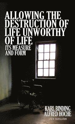 Karl Binding, Alfred Hoche - Allowing the Destruction of Life Unworthy of Life, Inbunden