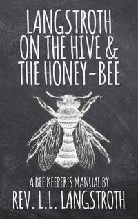 bokomslag Langstroth on the Hive and the Honey-Bee, A Bee Keeper's Manual