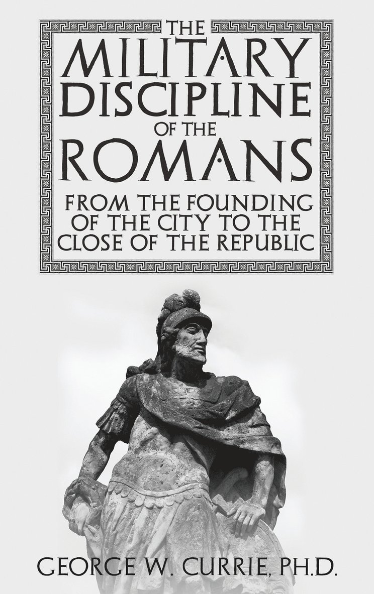 The Military Discipline of the Romans from the Founding of the City to the Close of the Republic 1