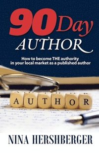 bokomslag 90 Day Author: How to become the authority in your local market as a published author