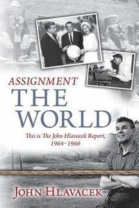 Assignment The World: This is The John Hlavacek Report, 1964-1966 1
