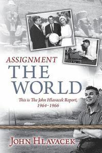 Assignment The World: This is The John Hlavacek Report, 1964-1966