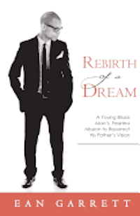 Rebirth of a Dream: A Young Black Man's Fearless Mission to Resurrect His Father's Vision 1