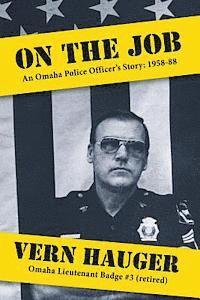 On the Job: An Omaha Police Officer's Story: 1958-88 1