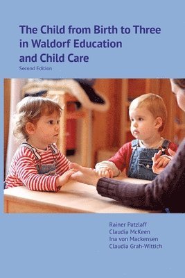 Rainer Patzlaff, Claudia McKeen, Rainer Patzlaff, Claudia McKeen, Ina von Mackensen - Child from Birth to Three in Waldorf Education and Child Care, Häftad