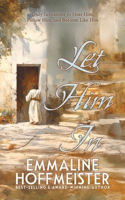bokomslag Let Him In: Daily Devotionals to Hear Him, Follow Him, and Become Like Him (Devotionals for Latter-day Saints)