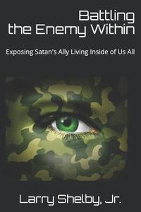 bokomslag Battling the Enemy Within: Exposing Satan's Ally Living Inside of Us All