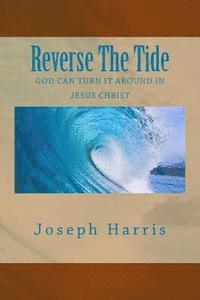 bokomslag Reverse The Tide: God Can Turn It Around In Jesus Christ