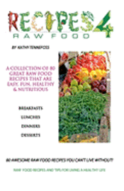 80 Awesome Raw Food Recipes You Can't Live Without: Raw Food Recipes & Tips For Living A Healthy Life