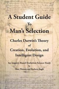bokomslag A Student Guide to Man's Selection: Charles Darwin's Theory of Creation, Evolution, and Intelligent Design