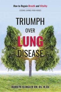 bokomslag Triumph Over Lung Disease: How to Regain Breath and Vitality: Lessons Learned from Heroes