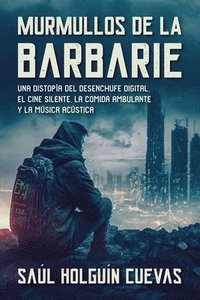 bokomslag Murmullos de La Barbarie, una distopa del desenchufe digital, el cine silente, la comida ambulante y la msica acstica