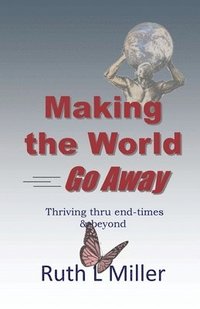 bokomslag Making the World Go Away: Thriving thru end-times & beyond