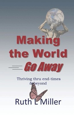 Ruth L. Miller - Making the World Go Away: Thriving thru end-times & beyond, Häftad