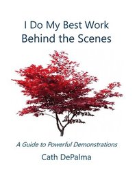 bokomslag I Do My Best Work Behind the Scenes: A Guide to Powerful Demonstrations