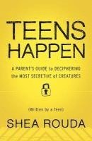 bokomslag Teens Happen: A Parent's Guide to Deciphering the Most Secretive of Creatures (Written by a Teen)