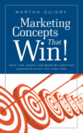 Martha Guidry - Marketing Concepts that Win!: Save Time, Money and Work by Crafting Concepts Right the First Time, Häftad