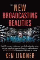 bokomslag The New Broadcasting Realities: Real-Life Strategies, Insights, and Issues for Broadcast Journalists, Aspiring Journalists, Production Executives, and