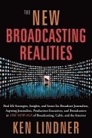 Ken Lindner - The New Broadcasting Realities: Real-Life Strategies, Insights, and Issues for Broadcast Journalists, Aspiring Journalists, Production Executives, and, Häftad