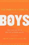bokomslag The Parents' Guide to Boys: Help Your Son Get the Most Out of School and Life