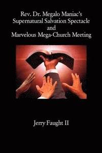 bokomslag REV. Dr. Megalo Maniac's Supernatural Salvation Spectacle and Marvelous Mega-Church Meeting