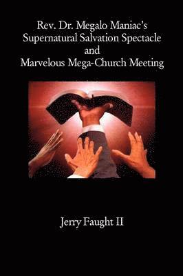 bokomslag REV. Dr. Megalo Maniac's Supernatural Salvation Spectacle and Marvelous Mega-Church Meeting