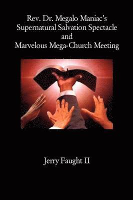REV. Dr. Megalo Maniac's Supernatural Salvation Spectacle and Marvelous Mega-Church Meeting 1