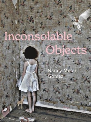 Nancy Miller Gomez - Inconsolable Objects, Häftad