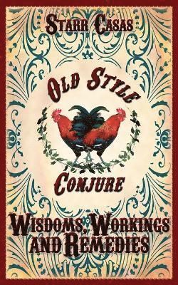 Old Style Conjure Wisdoms, Workings and Remedies 1