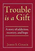 James S Cusack, James S. Cusack - Trouble Is a Gift, Inbunden