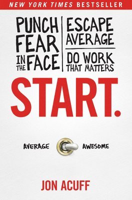 Jon Acuff - Start.: Punch Fear in the Face, Escape Average, and Do Work That Matters, Inbunden
