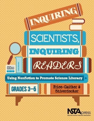 Jessica Fries-Gaither, Terry Shiverdecker - Inquiring Scientists, Inquiring Readers: Using Nonfiction to Promote Science Literacy, Grades 3-5, Häftad