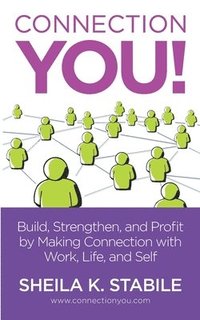 bokomslag Connection You: Build, Strengthen, and Profit by Making Connections in Work, Life, and Self