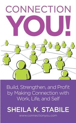 Connection You: Build, Strengthen, and Profit by Making Connections in Work, Life, and Self 1