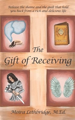 bokomslag The Gift of Receiving: Release the Shame and Guilt that Hold You Back From a Rich and Delicious Life