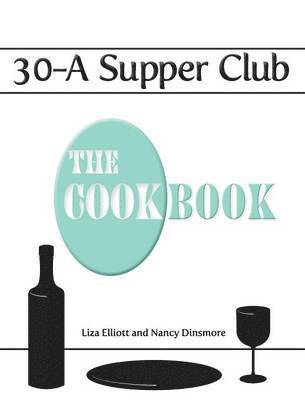 Liza Elliott, Nancy Dinsmore - 30-A Supper Club the Cookbook, Inbunden
