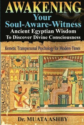 Awakening Your Soul-Aware-Witness Ancient Egyptian Wisdom To Discover Divine Consciousness