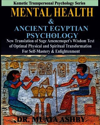 Mental Health & ANCIENT EGYPTIAN PSYCHOLOGY: New Translation of Sage Amenemopet's Wisdom Text of Optimal Physical and Spiritual Transformation For Sel