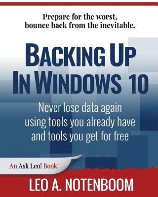 Backing Up In Windows 10: Never lose data again, using tools you already have and tools you get for free
