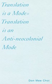 bokomslag Translation is a Mode=Translation is an Anti-neocolonial Mode