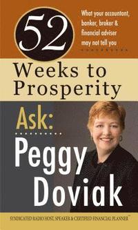 bokomslag 52 Weeks to Prosperity Ask Peggy Doviak: What Your Accountant, Banker, Broker & Financial Adviser May Not Tell You